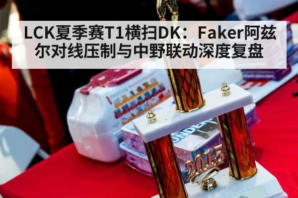 LCK夏季赛T1横扫DK：Faker阿兹尔对线压制与中野联动深度复盘